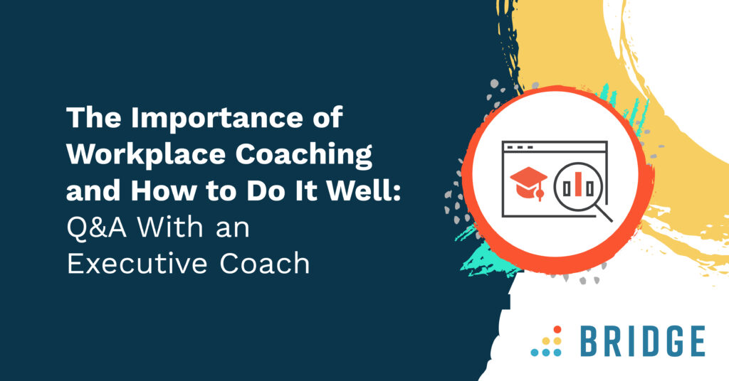 The Importance of Workplace Coaching and How to Do It Well: Q&A With an Executive Coach