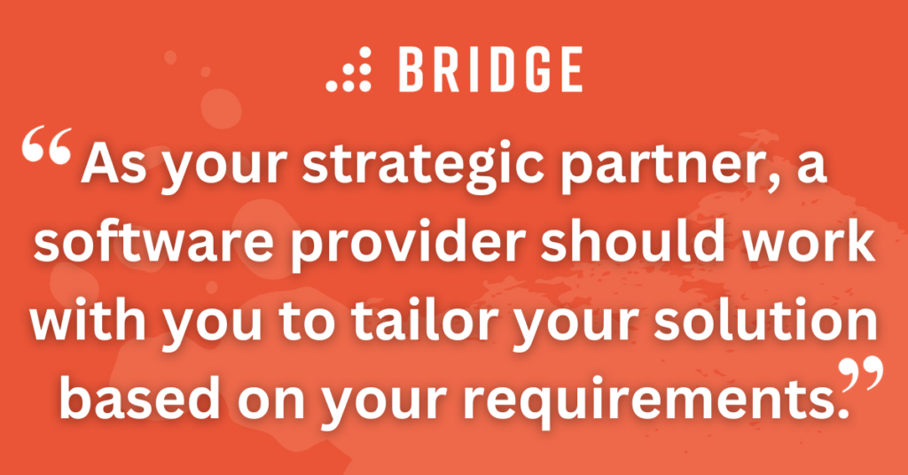 As your strategic partner, a software provider should work with you to tailor your solution based on your requirements.