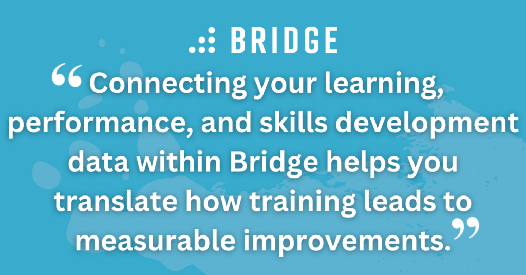 Connecting your learning, performance, and skills development data within Bridge helps you translate how training leads to measurable improvements.